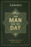 The Man for the Day: Answering the Call to Godly Manhood 